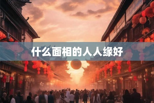 什么面相的人人缘好