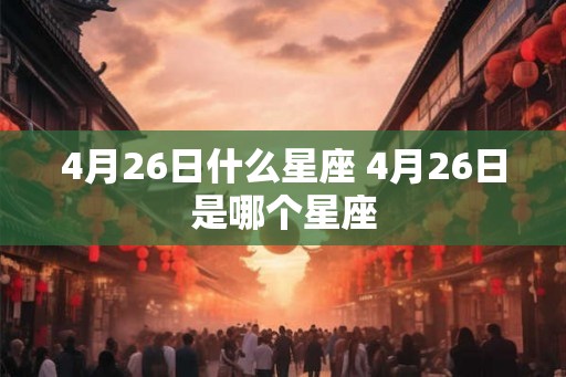 4月26日什么星座 4月26日是哪个星座