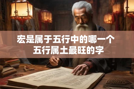 宏是属于五行中的哪一个  五行属土最旺的字