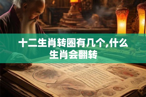 十二生肖转圈有几个,什么生肖会翻转