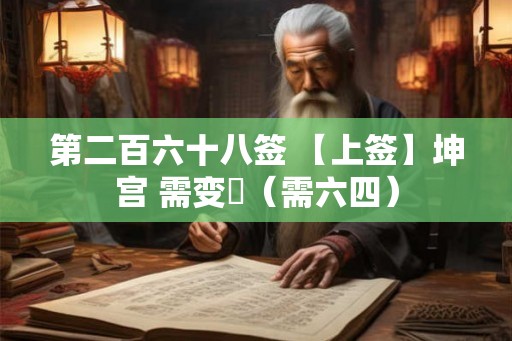 第二百六十八签 【上签】坤宫 需变夬（需六四）