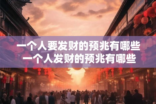 一个人要发财的预兆有哪些 一个人发财的预兆有哪些