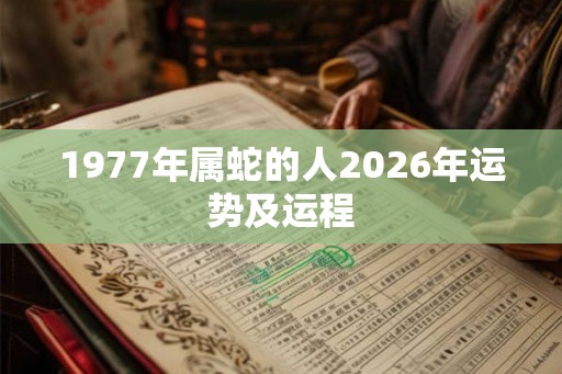 1977年属蛇的人2026年运势及运程