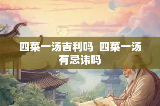 四菜一汤吉利吗  四菜一汤有忌讳吗
