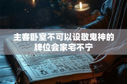 主客卧室不可以设敬鬼神的牌位会家宅不宁