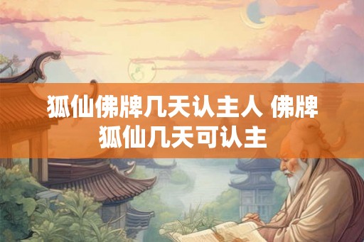 狐仙佛牌几天认主人 佛牌狐仙几天可认主 狐仙佛牌几天认主人 佛牌狐仙几天可认主