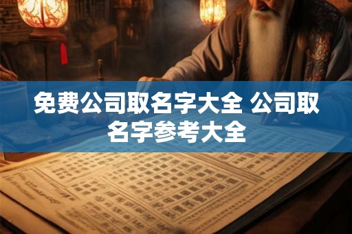 免费公司取名字大全 公司取名字参考大全