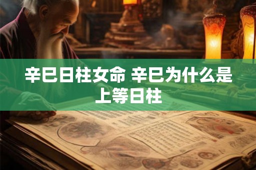 辛巳日柱女命 辛巳为什么是上等日柱