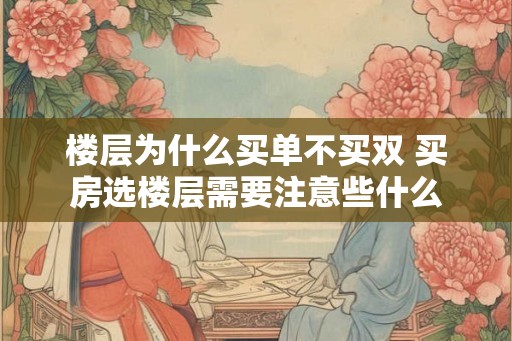 楼层为什么买单不买双 买房选楼层需要注意些什么