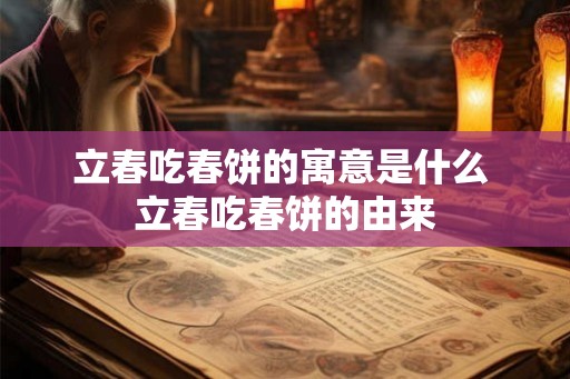 立春吃春饼的寓意是什么 立春吃春饼的由来