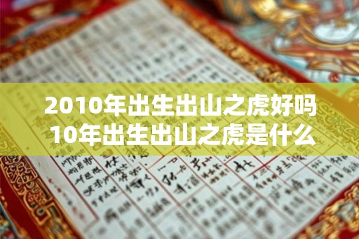 2010年出生出山之虎好吗 10年出生出山之虎是什么命