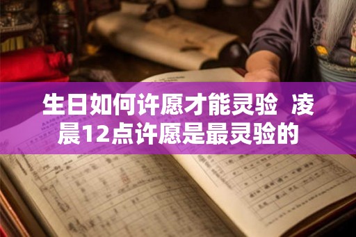 生日如何许愿才能灵验  凌晨12点许愿是最灵验的