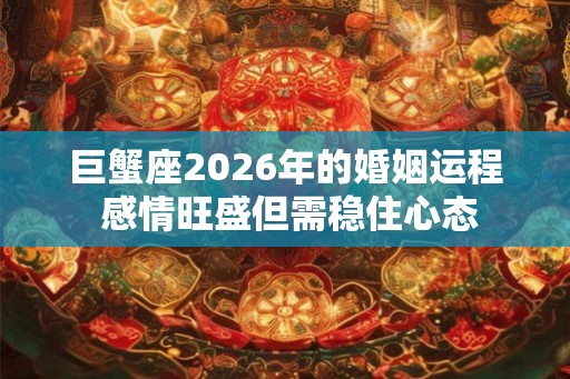 巨蟹座2026年的婚姻运程 感情旺盛但需稳住心态