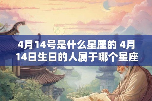 4月14号是什么星座的 4月14日生日的人属于哪个星座