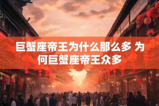 巨蟹座帝王为什么那么多 为何巨蟹座帝王众多