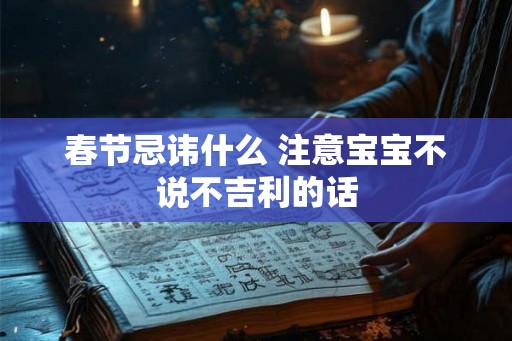 春节忌讳什么 注意宝宝不说不吉利的话 春节忌讳什么 注意宝宝不说不吉利的话
