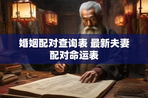 婚姻配对查询表 最新夫妻配对命运表