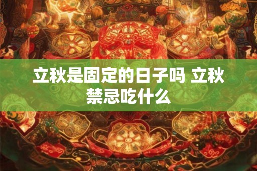 立秋是固定的日子吗 立秋禁忌吃什么