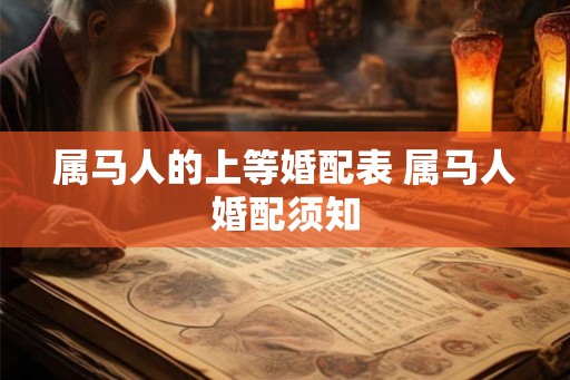 属马人的上等婚配表 属马人婚配须知 属马人的上等婚配表 属马人婚配须知