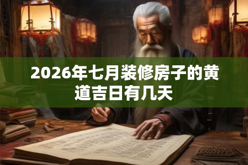 2026年七月装修房子的黄道吉日有几天