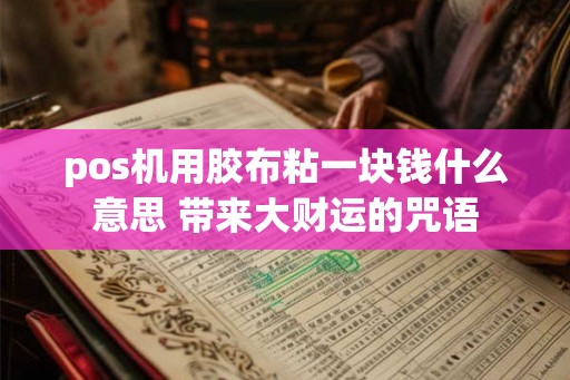 pos机用胶布粘一块钱什么意思 带来大财运的咒语 pos机用胶布粘一块钱什么意思 带来大财运的咒语