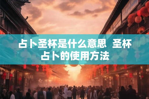 占卜圣杯是什么意思  圣杯占卜的使用方法