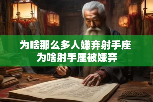 为啥那么多人嫌弃射手座 为啥射手座被嫌弃 为啥那么多人嫌弃射手座 为啥射手座被嫌弃