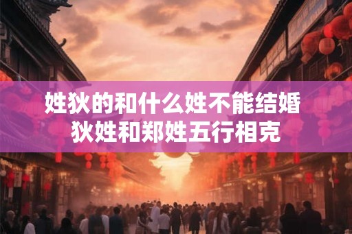 姓狄的和什么姓不能结婚 狄姓和郑姓五行相克