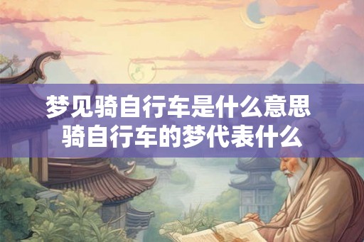梦见骑自行车是什么意思 骑自行车的梦代表什么