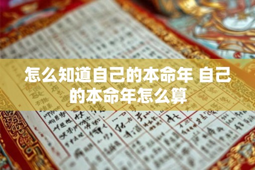 怎么知道自己的本命年 自己的本命年怎么算