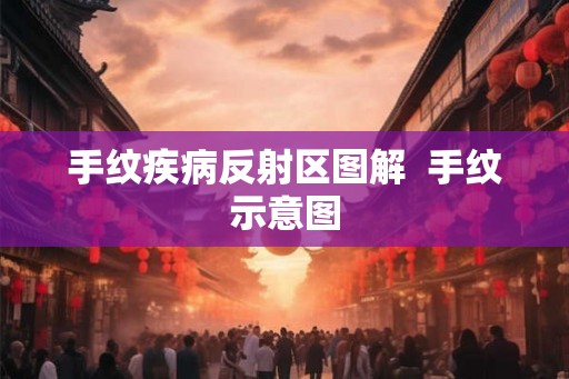 手纹疾病反射区图解  手纹示意图