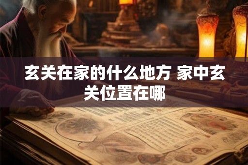 玄关在家的什么地方 家中玄关位置在哪