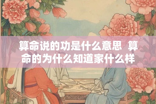 算命说的功是什么意思  算命的为什么知道家什么样