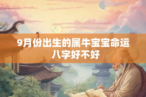9月份出生的属牛宝宝命运  八字好不好