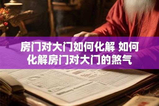 房门对大门如何化解 如何化解房门对大门的煞气