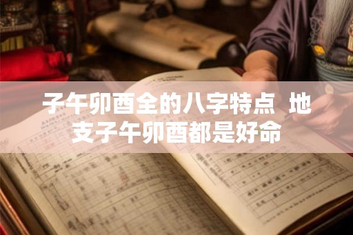 子午卯酉全的八字特点  地支子午卯酉都是好命