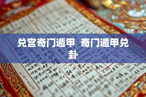 兑宫奇门遁甲  奇门遁甲兑卦