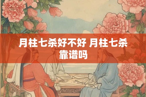 月柱七杀好不好 月柱七杀靠谱吗