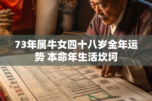 73年属牛女四十八岁全年运势 本命年生活坎坷