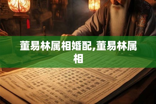 董易林属相婚配,董易林属相
