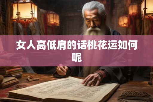 女人高低肩的话桃花运如何呢