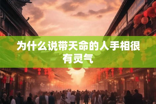 为什么说带天命的人手相很有灵气 为什么说带天命的人手相很有灵气
