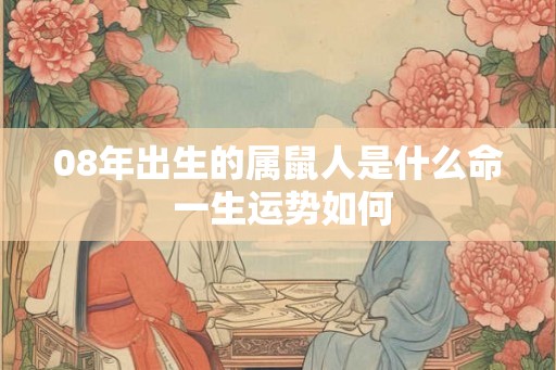 08年出生的属鼠人是什么命 一生运势如何