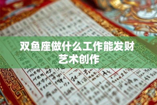双鱼座做什么工作能发财 艺术创作
