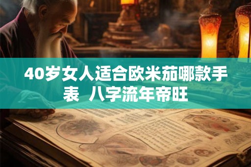 40岁女人适合欧米茄哪款手表  八字流年帝旺