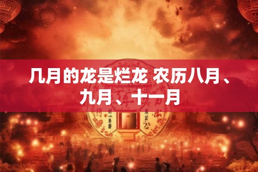 几月的龙是烂龙 农历八月、九月、十一月
