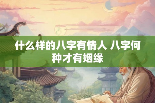 什么样的八字有情人 八字何种才有姻缘