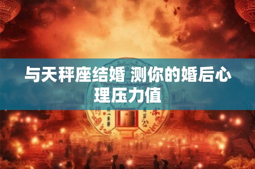与天秤座结婚 测你的婚后心理压力值