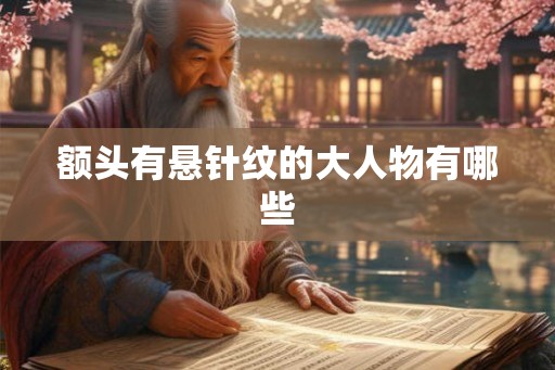 额头有悬针纹的大人物有哪些