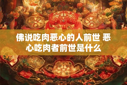 佛说吃肉恶心的人前世 恶心吃肉者前世是什么